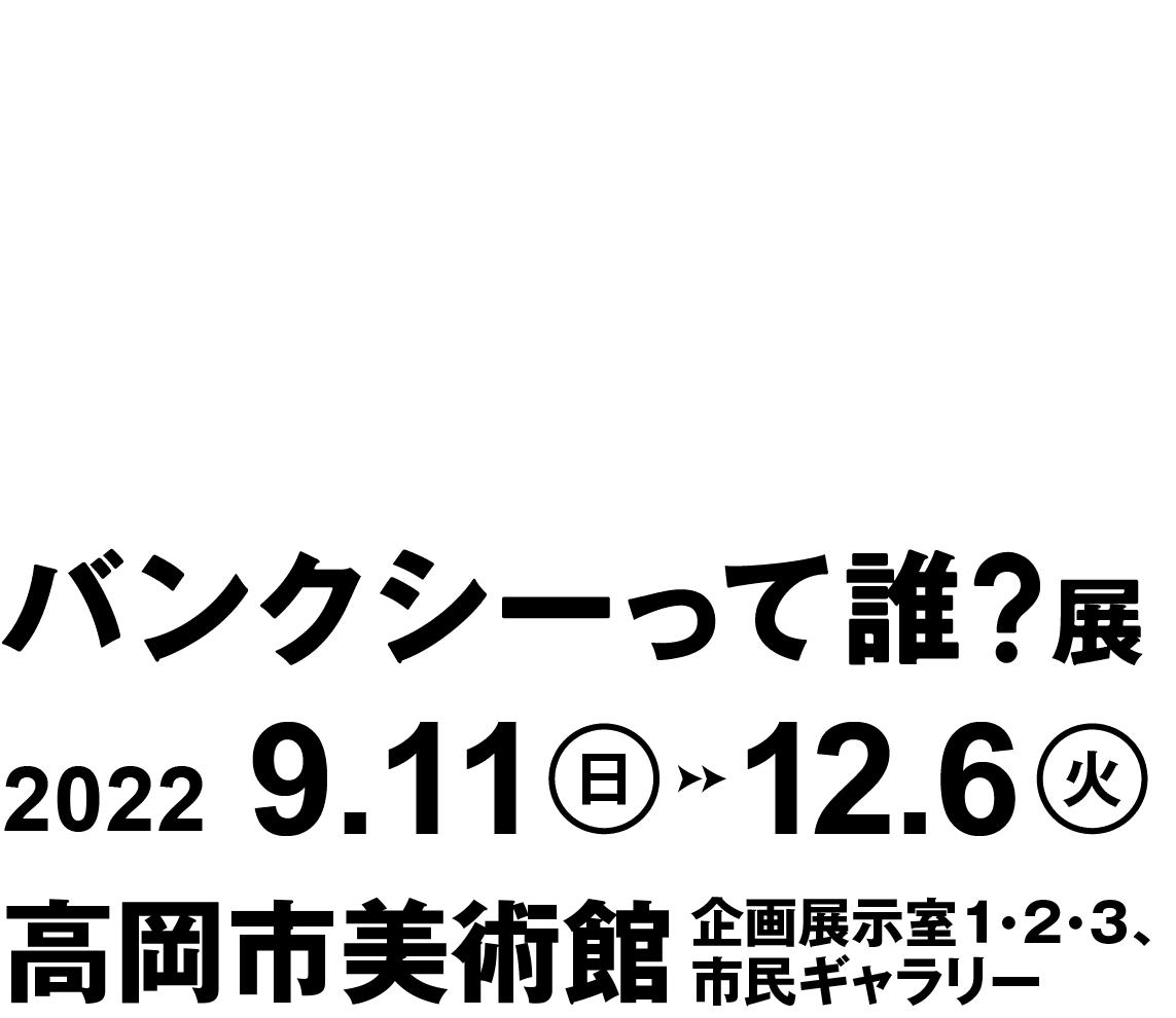 WHO IS BANKSY？バンクシーって誰？2022年9月11日（日）～12月6日（火）高岡市美術館